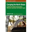 Camping the North Shore: A Guide to the 23 Best Campgrounds in Minnesota's Spectacular Lake Superior Region (There and... by Andrew Slade