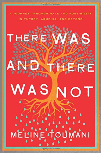 There Was and There Was Not: A Journey Through Hate and Possibility in Turkey, Armenia, and Beyond