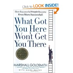 What Got You Here Won't Get You There: How Successful People Become Even More Successful