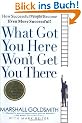 What Got You Here Won't Get You There: How Successful People Become Even More Successful