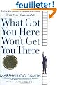 What Got You Here Won't Get You There: How Successful People Become Even More Successful