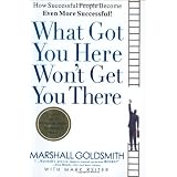 WhatGotYouHereWon'tGetYouThere:HowSuccessfulPeopleBecomeEvenMoreSuccessful