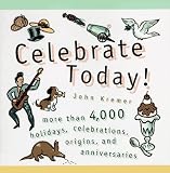 Celebrate Today!: More than 4,000 Holidays, Celebrations, Origins, and Anniversaries