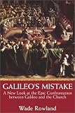 Galileos Mistake: A New Look At the Epic Confrontation Between Galileo and the Church