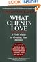 What Clients Love: A Field Guide to Growing Your Business