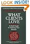What Clients Love: A Field Guide to Growing Your Business