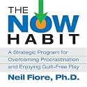 The Now Habit: A Strategic Program for Overcoming Procrastination and Enjoying Guilt-Free Play