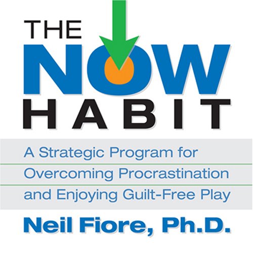 The Now Habit: A Strategic Program for Overcoming Procrastination and Enjoying Guilt-Free Play