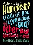 What is Humanism? How do you live without a god? And Other Big Questions for Kids