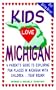 Kids Love Michigan: A Parent's Guide to Exploring Fun Places in Michigan With Children Year Round
