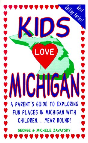 Kids Love Michigan: A Parent's Guide to Exploring Fun Places in Michigan With Children Year Round (Kids Love Michigan: A Family Travel Guide to Exploring Kid Tested)