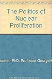 The politics of nuclear proliferation