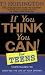 If You Think You Can! for Teens: Thirteen Laws for Creating the Life of Your Dreams