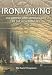 Ironmaking: A History and Archaeology of the Iron Industry (Revealing History)
