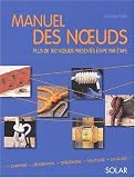 Manuel des noeuds. Plus de 100 noeuds pr�sent�s �tape par �tape