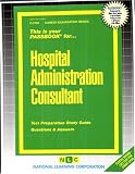 Hospital Administration Consultant (Career Examination Series ; C-2768)