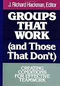 Groups That Work (and Those That Don't): Creating Conditions for Effective Teamwork (Jossey Bass Business and Management Series)