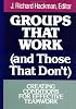 Groups That Work (and Those That Don't): Creating Conditions for Effective Teamwork (Jossey Bass Business and Management Series)