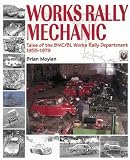Works Rally Mechanic: Tales of the BMC/BL Works Rally Department, 1955-79 (Motorsport Books)