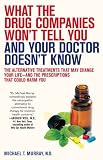 What the Drug Companies Won t Tell You and Your Doctor Doesn t Know: The Alternative Treatments That May Change Your Life--and the Prescriptions That Could Harm You