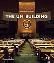 The U.N. Building.  Photographs by Ben Murphy: A Celebration