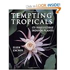 Tempting Tropicals: 175 Irresistible Indoor Plants by Ellen Zachos