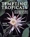 Tempting Tropicals: 175 Irresistible Indoor Plants