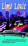 Limo Louie: The Often Hilarious, but Always True Stories of What Really Goes On In the Back of Those Blackened Out Super-Stretch Limousines