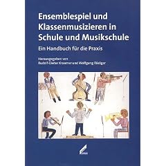 Ensemblespiel und Klassenmusizieren in Schule und Musikschule. Ein Handbuch f�r die Praxis