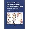 Ensemblespiel und Klassenmusizieren in Schule und Musikschule. Ein Handbuch f�r die Praxis
