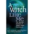 A Witch Like Me: The Spiritual Journeys of Today's Pagan Practitioners by  Sirona Knight
