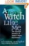 A Witch Like Me: The Spiritual Journeys of Today's Pagan Practitioners