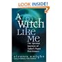 A Witch Like Me: The Spiritual Journeys of Today's Pagan Practitioners