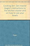 Cooking Zen : Zen master Dogen's instructions to the kitchen master and on how to use your bowls