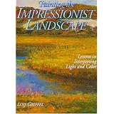 Painting the Impressionist Landscape: Lessons in Interpreting Light and Color ~ Lois Griffel