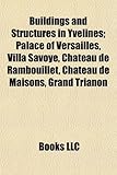 Buildings and Structures in Yvelines; Palace of Versailles, Villa Savoye, Ch[teau de Rambouillet, Ch[teau de Maisons, Grand Trianon-