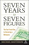Seven Years to Seven Figures: The Fast-Track Plan to Becoming a Millionaire