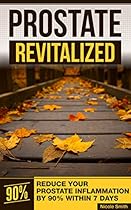 PROSTATE REVITALIZED: REDUCE YOUR PROSTATE INFLAMMATION BY 90% WITHIN 7 DAYS