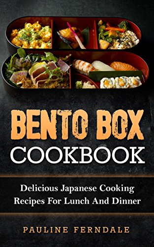 Bento Box Cookbook: Delicious Japanese Cooking Recipes For Lunch And Dinner (Bento Box Recipes, Japanese Cooking, Japanese Recipes, Japanese Bento, Sushi, Rice Cooker) cover