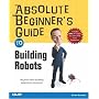 Absolute Beginner's Guide to Building Robots (Absolute Beginner's Guide)