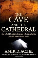 The cave and the cathedral : how a real-life Indiana Jones and a renegade scholar decoded the ancient art of man