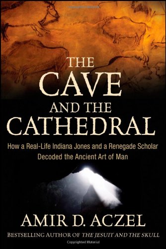  The Cave and the Cathedral: How a Real-Life Indiana Jones and a Renegade Scholar Decoded the Ancient Art of Man