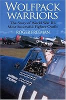 WOLFPACK WARRIORS: The Story of World War II's Most Successful Fighter Outfit