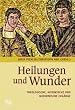 Heilungen und Wunder: Theologische, historische und medizinische Zug�nge