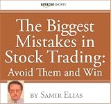 The Biggest Mistakes in Stock Trading: Avoid Them and Win by.Samir Elias