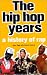 The Hip Hop Years: A History of Rap
