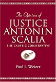 The Opinions of Justice Antonin Scalia: The Caustic Conservative (Teaching Texts in Law and Politics, V. 13)