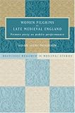 Women Pilgrims In Late Medieval England : Private Piety  And Public Performance