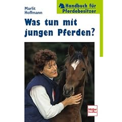 Was tun mit jungen Pferden? (Handbuch f�r Pferdebesitzer)