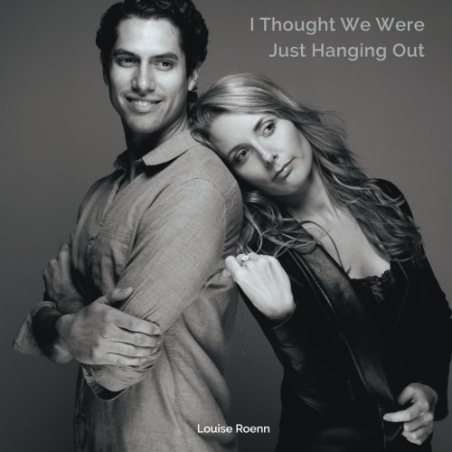 I Thought We Were Just Hanging Out, by Louise Roenn